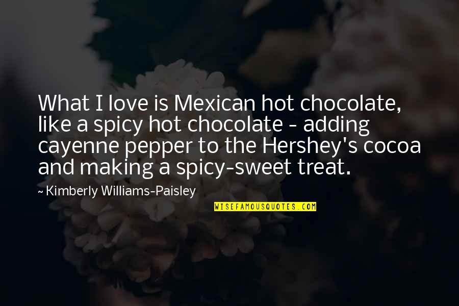 Chocolate Love Quotes By Kimberly Williams-Paisley: What I love is Mexican hot chocolate, like