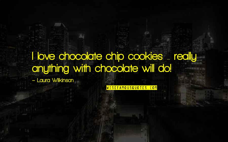 Chocolate Love Quotes By Laura Wilkinson: I love chocolate chip cookies - really anything