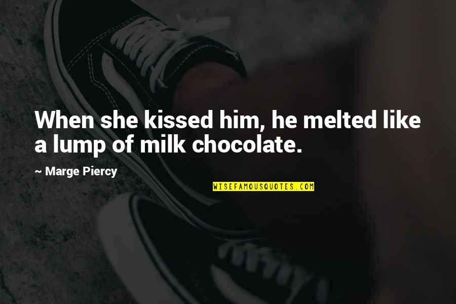 Chocolate Love Quotes By Marge Piercy: When she kissed him, he melted like a