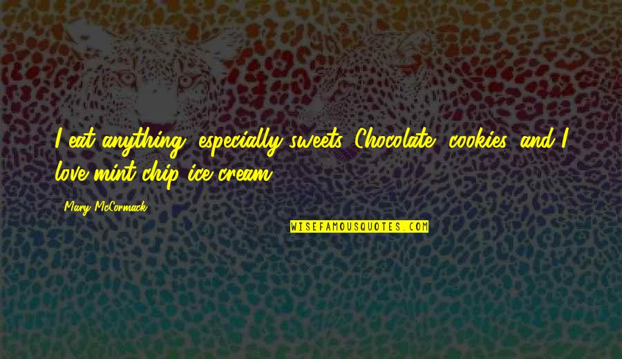Chocolate Love Quotes By Mary McCormack: I eat anything, especially sweets. Chocolate, cookies, and