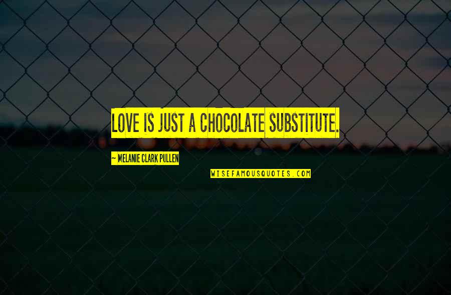 Chocolate Love Quotes By Melanie Clark Pullen: Love is just a chocolate substitute.