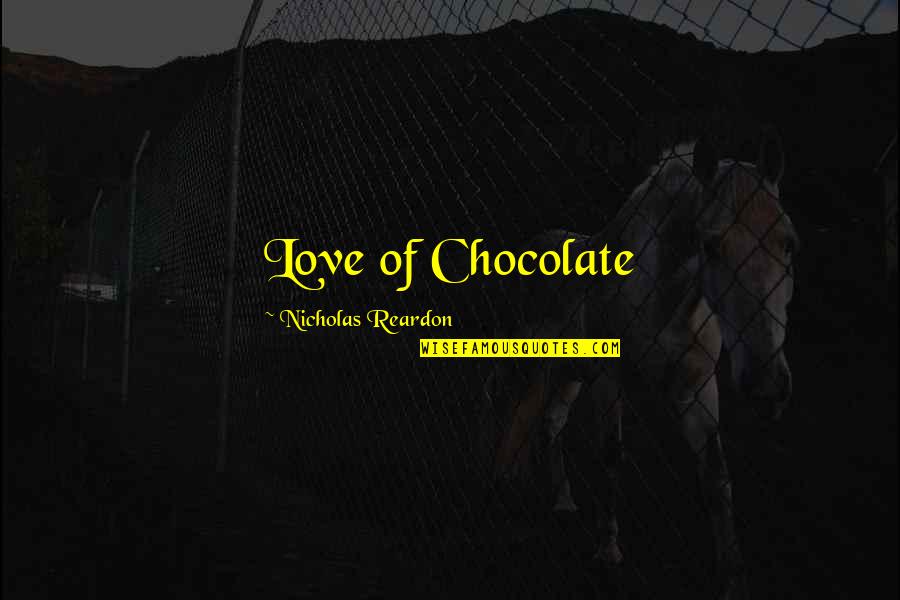Chocolate Love Quotes By Nicholas Reardon: Love of Chocolate