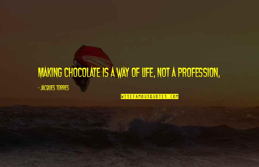 Chocolate Making Quotes By Jacques Torres: Making chocolate is a way of life, not Chocolate Making Quotes By Jacques Torres: Making chocolate is a way of life, not