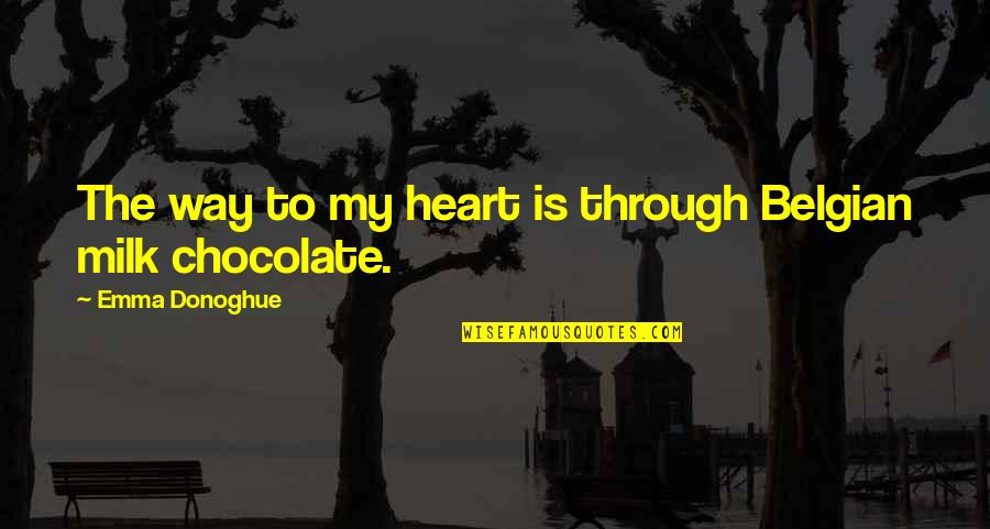 Chocolate Milk Quotes By Emma Donoghue: The way to my heart is through Belgian