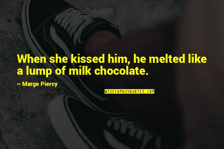 Chocolate Milk Quotes By Marge Piercy: When she kissed him, he melted like a