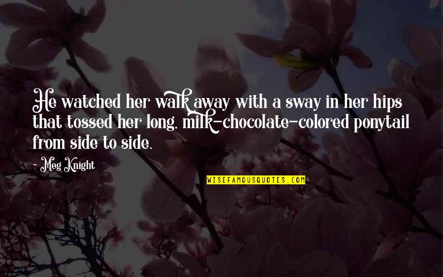 Chocolate Milk Quotes By Meg Knight: He watched her walk away with a sway