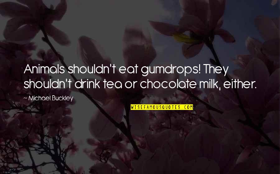 Chocolate Milk Tea Quotes By Michael Buckley: Animals shouldn't eat gumdrops! They shouldn't drink tea