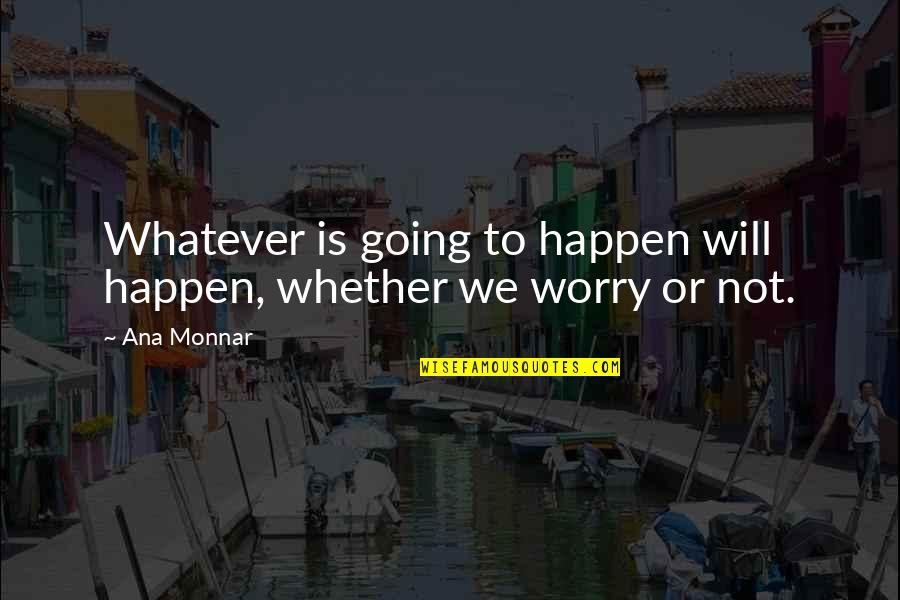 Chocolate Milkshakes Quotes By Ana Monnar: Whatever is going to happen will happen, whether