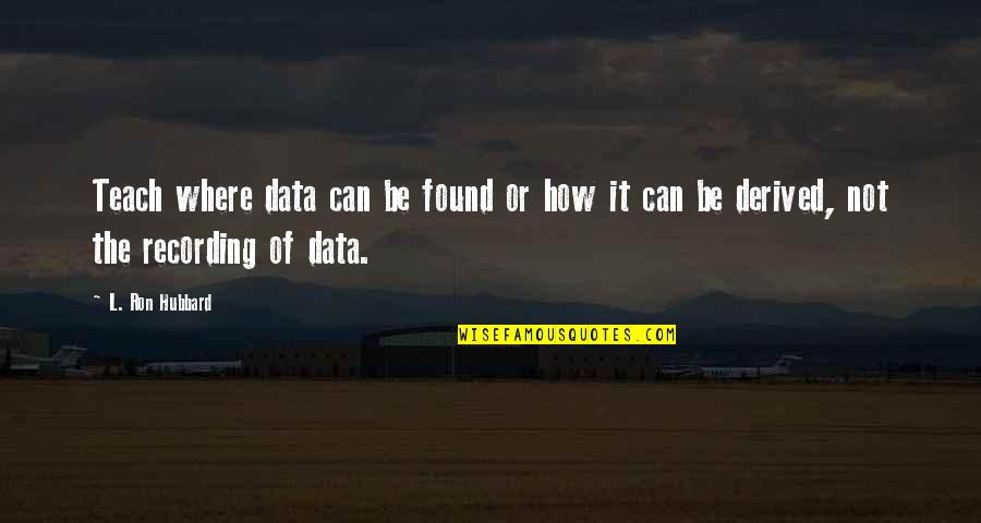 Chocolate Pancake Quotes By L. Ron Hubbard: Teach where data can be found or how