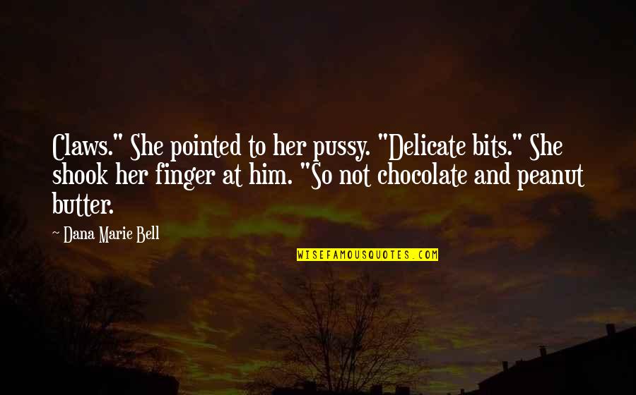 Chocolate Peanut Butter Quotes By Dana Marie Bell: Claws." She pointed to her pussy. "Delicate bits."