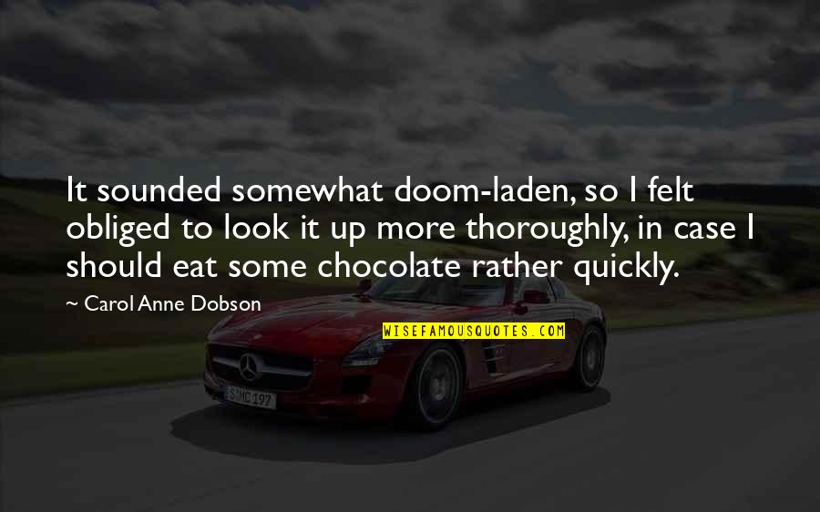 Chocolate Quote Quotes By Carol Anne Dobson: It sounded somewhat doom-laden, so I felt obliged