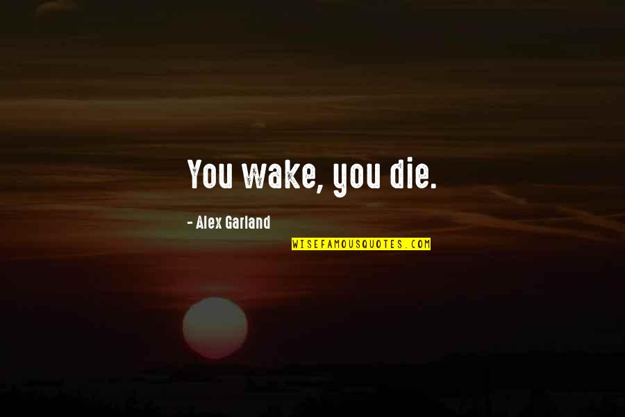 Chocolate Quotes Quotes By Alex Garland: You wake, you die.