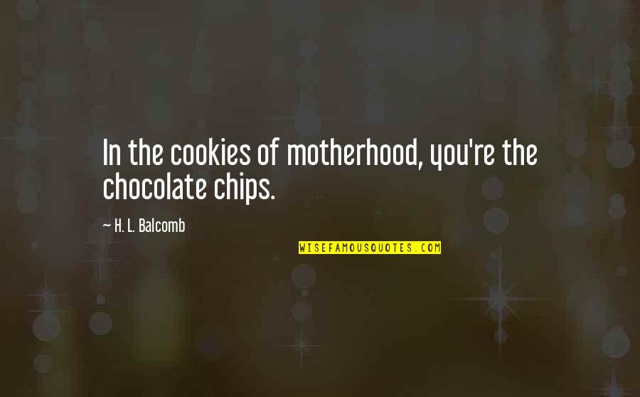 Chocolate Quotes Quotes By H. L. Balcomb: In the cookies of motherhood, you're the chocolate