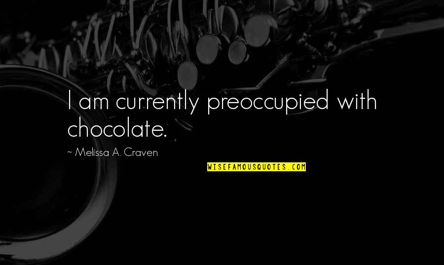Chocolate Quotes Quotes By Melissa A. Craven: I am currently preoccupied with chocolate. Chocolate Quotes Quotes By Melissa A. Craven: I am currently preoccupied with chocolate.