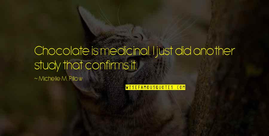 Chocolate Quotes Quotes By Michelle M. Pillow: Chocolate is medicinal. I just did another study
