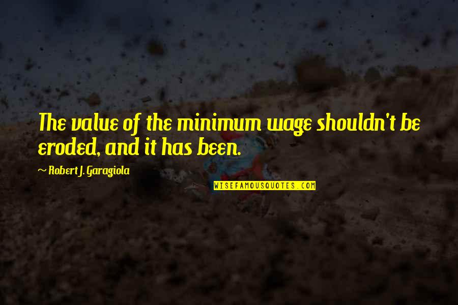 Chocolate Rations In 1984 Quotes By Robert J. Garagiola: The value of the minimum wage shouldn't be