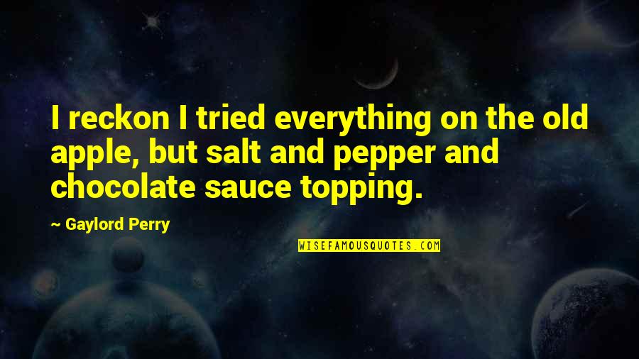 Chocolate Sauce Quotes By Gaylord Perry: I reckon I tried everything on the old