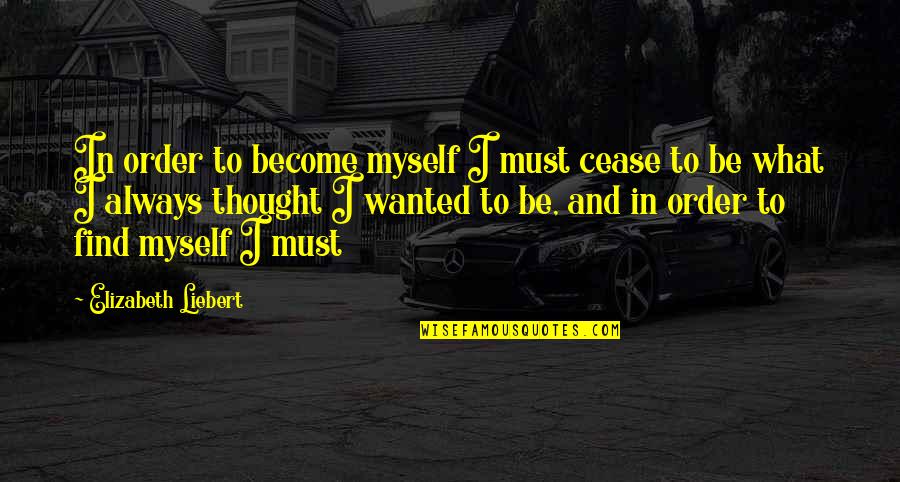 Chocolate Shake Quotes By Elizabeth Liebert: In order to become myself I must cease Chocolate Shake Quotes By Elizabeth Liebert: In order to become myself I must cease