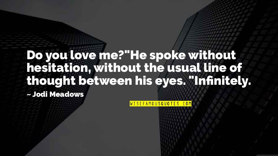 Chocolate Shake Quotes By Jodi Meadows: Do you love me?"He spoke without hesitation, without Chocolate Shake Quotes By Jodi Meadows: Do you love me?"He spoke without hesitation, without