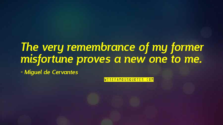 Chocolate Shakes Quotes By Miguel De Cervantes: The very remembrance of my former misfortune proves
