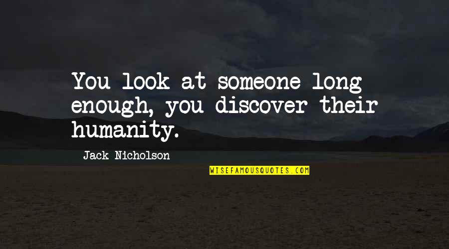 Chocolate Syrup Quotes By Jack Nicholson: You look at someone long enough, you discover Chocolate Syrup Quotes By Jack Nicholson: You look at someone long enough, you discover
