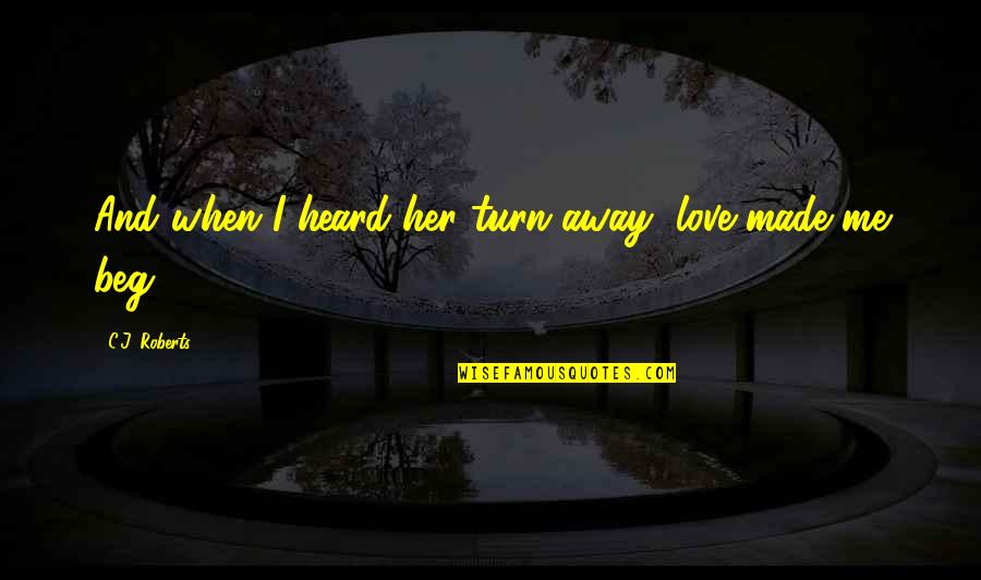 Chocolate Tart Quotes By C.J. Roberts: And when I heard her turn away, love