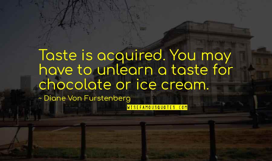 Chocolate Taste Quotes By Diane Von Furstenberg: Taste is acquired. You may have to unlearn