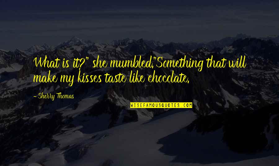 Chocolate Taste Quotes By Sherry Thomas: What is it?" she mumbled."Something that will make