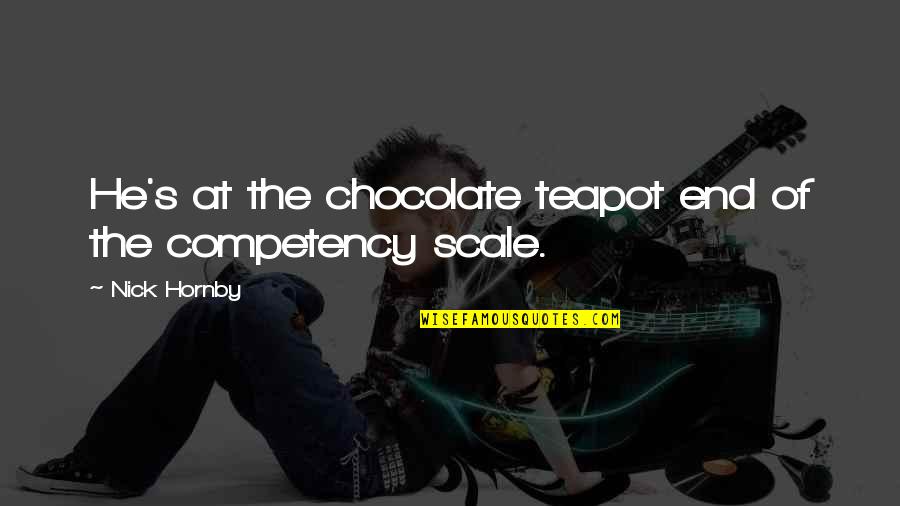 Chocolate Teapot Quotes By Nick Hornby: He's at the chocolate teapot end of the