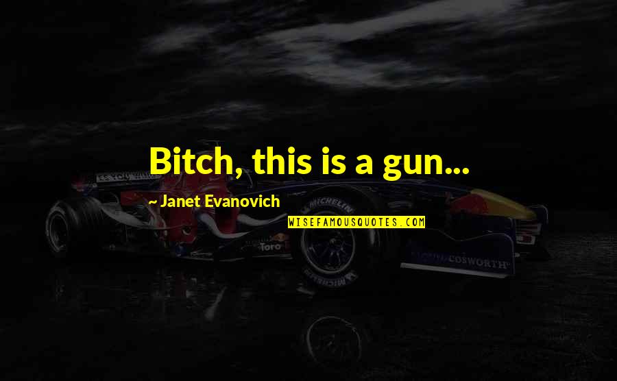 Chocolate Thesaurus Quotes By Janet Evanovich: Bitch, this is a gun...