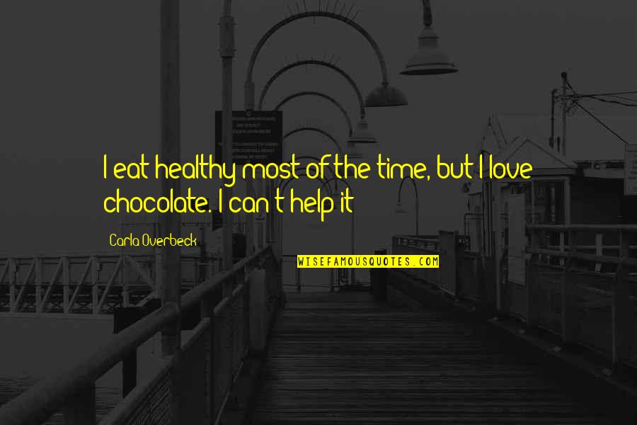 Chocolate With Love Quotes By Carla Overbeck: I eat healthy most of the time, but