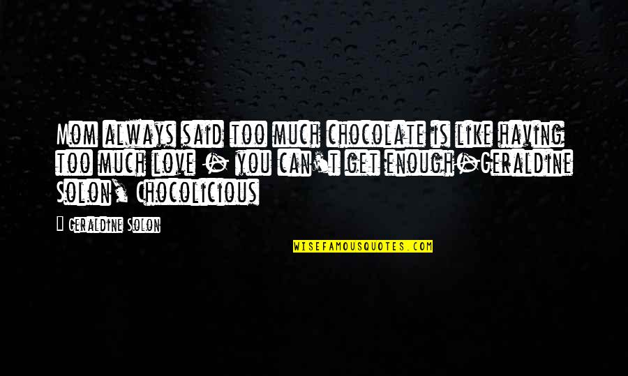 Chocolate With Love Quotes By Geraldine Solon: Mom always said too much chocolate is like