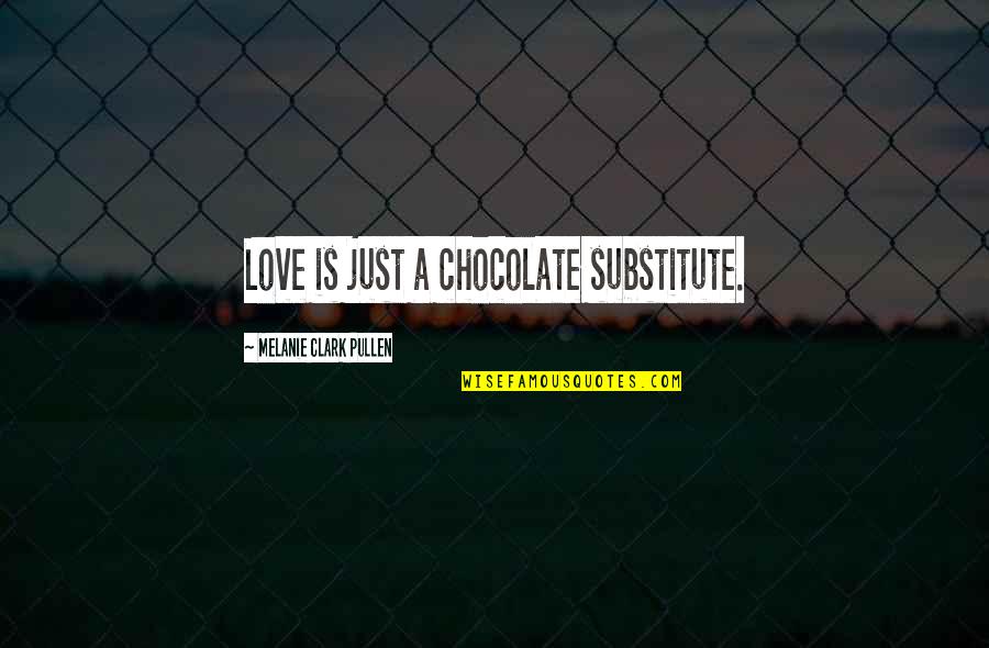 Chocolate With Love Quotes By Melanie Clark Pullen: Love is just a chocolate substitute.