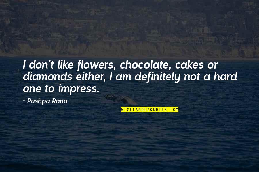 Chocolate With Love Quotes By Pushpa Rana: I don't like flowers, chocolate, cakes or diamonds