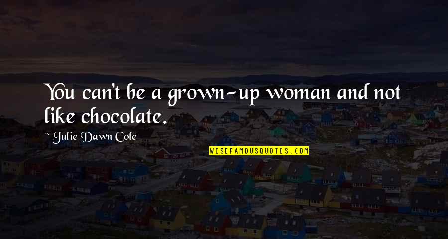 Chocolate Woman Quotes By Julie Dawn Cole: You can't be a grown-up woman and not