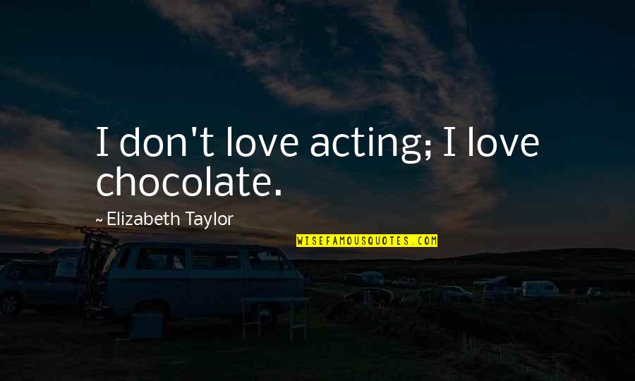 Chocolates And Love Quotes By Elizabeth Taylor: I don't love acting; I love chocolate.