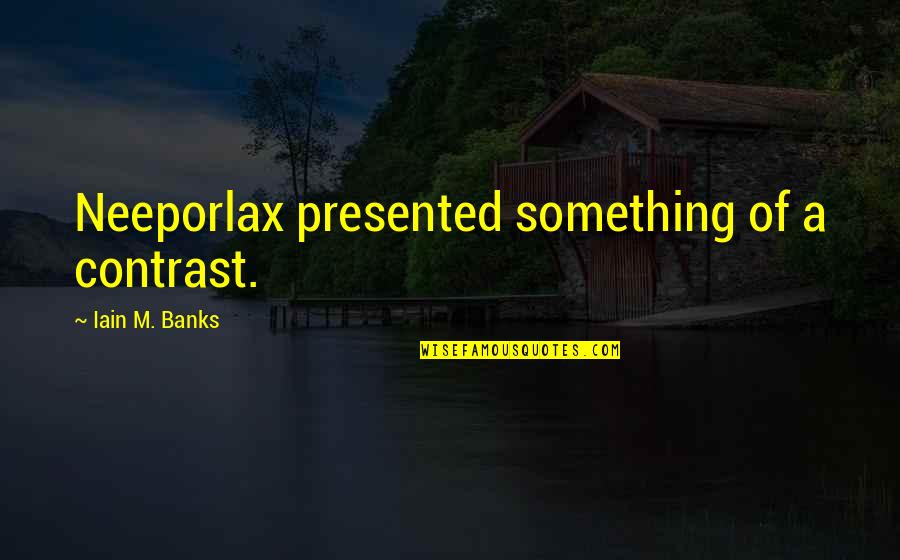 Chocolates And Love Quotes By Iain M. Banks: Neeporlax presented something of a contrast.