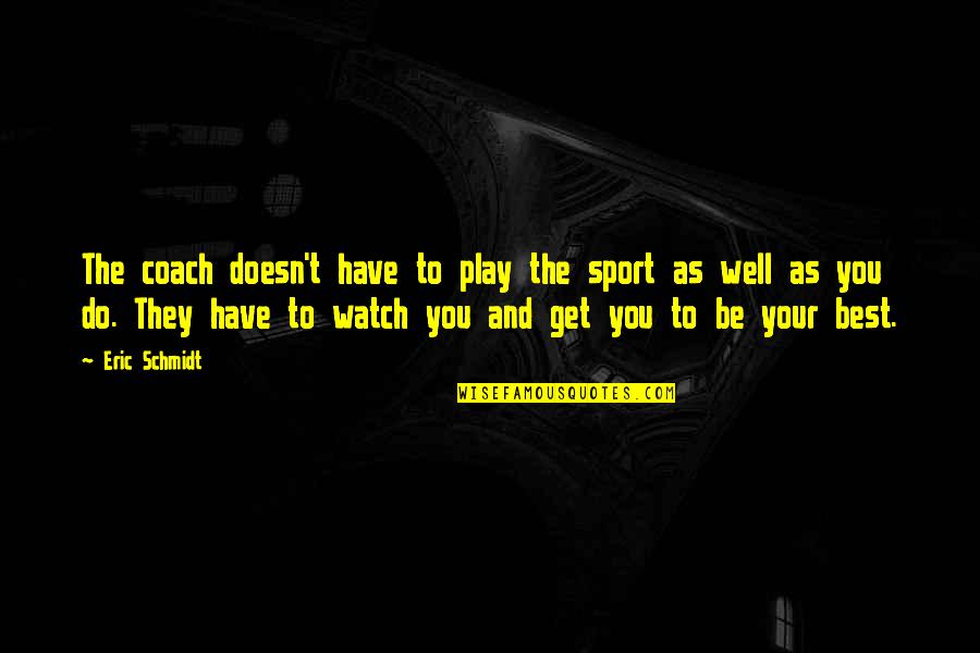 Chocolates Day Quotes By Eric Schmidt: The coach doesn't have to play the sport