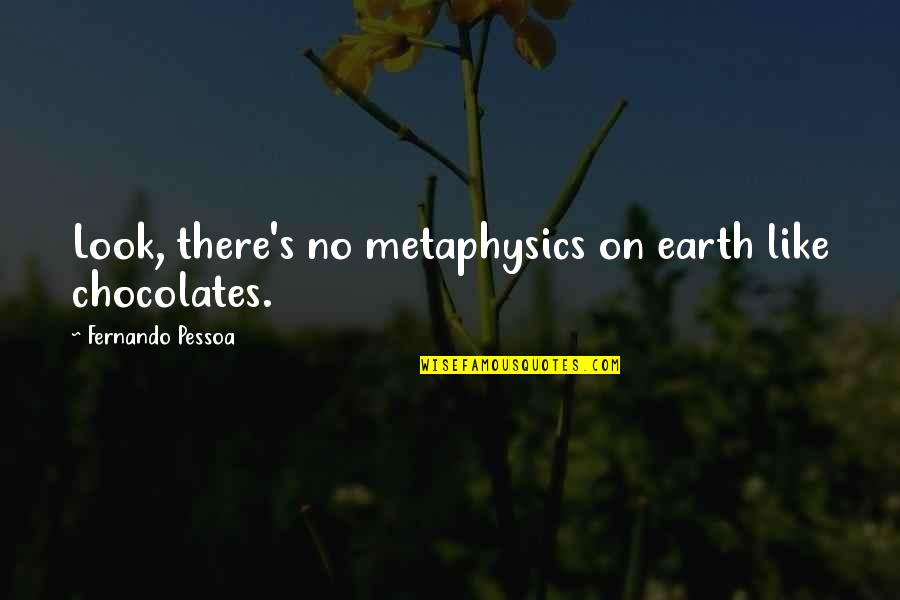 Chocolates For You Quotes By Fernando Pessoa: Look, there's no metaphysics on earth like chocolates.