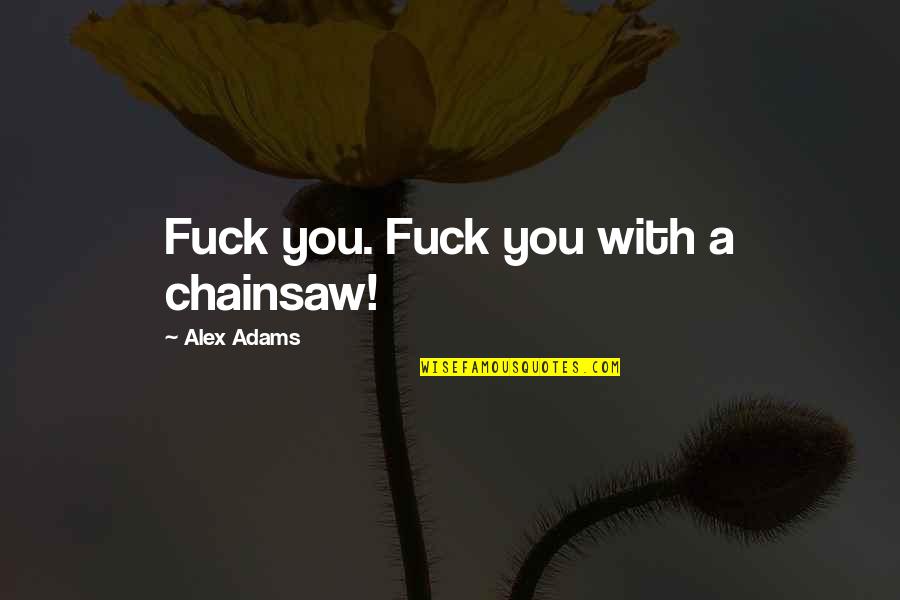 Chocolatey Spelling Quotes By Alex Adams: Fuck you. Fuck you with a chainsaw! Chocolatey Spelling Quotes By Alex Adams: Fuck you. Fuck you with a chainsaw!