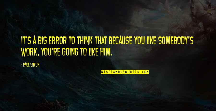 Chocolatier Quotes By Paul Simon: It's a big error to think that because