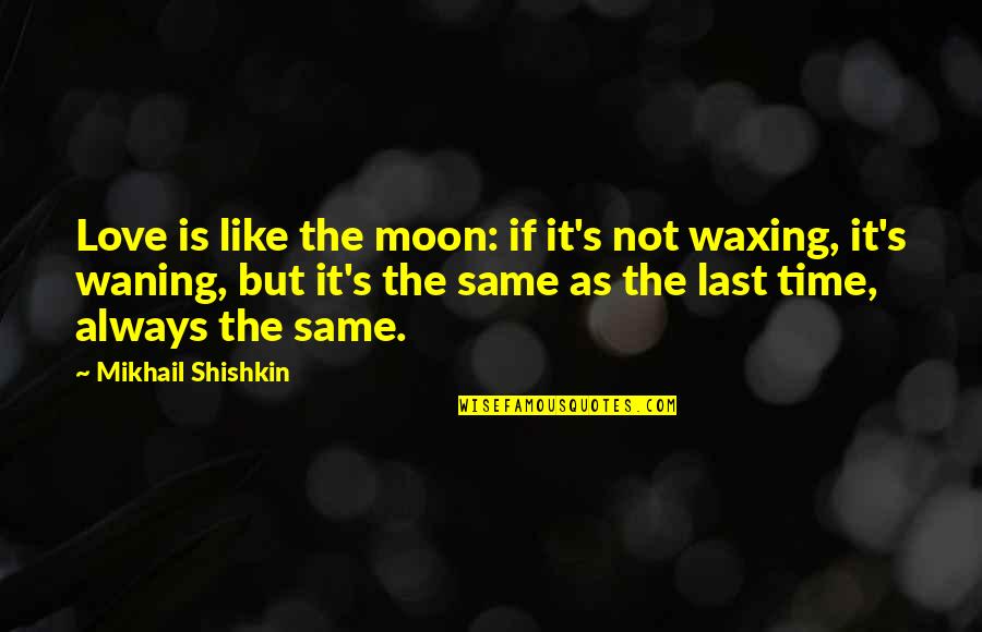 Chocolatiers Bruxelles Quotes By Mikhail Shishkin: Love is like the moon: if it's not