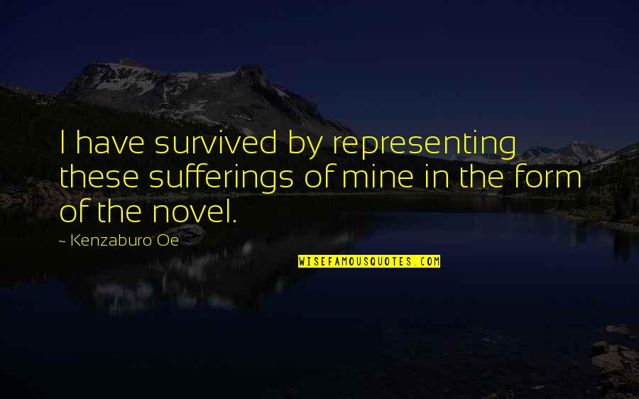Chocolatinas Galletas Quotes By Kenzaburo Oe: I have survived by representing these sufferings of