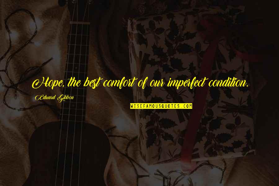 Chocolatinas Yet Quotes By Edward Gibbon: Hope, the best comfort of our imperfect condition. Chocolatinas Yet Quotes By Edward Gibbon: Hope, the best comfort of our imperfect condition.