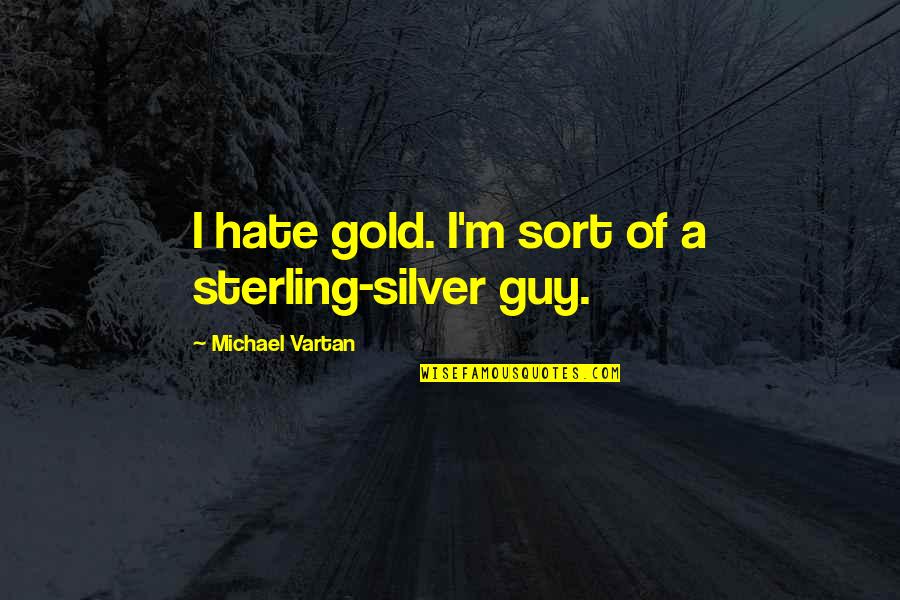 Chocolatinas Yet Quotes By Michael Vartan: I hate gold. I'm sort of a sterling-silver Chocolatinas Yet Quotes By Michael Vartan: I hate gold. I'm sort of a sterling-silver