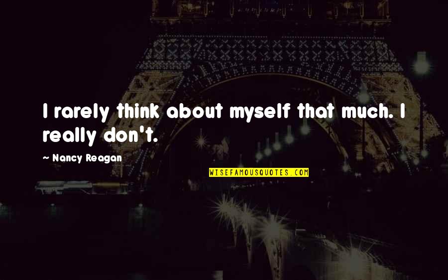 Chocolatinas Yet Quotes By Nancy Reagan: I rarely think about myself that much. I Chocolatinas Yet Quotes By Nancy Reagan: I rarely think about myself that much. I