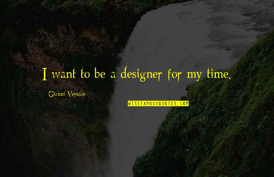 Chocolatiness Quotes By Gianni Versace: I want to be a designer for my