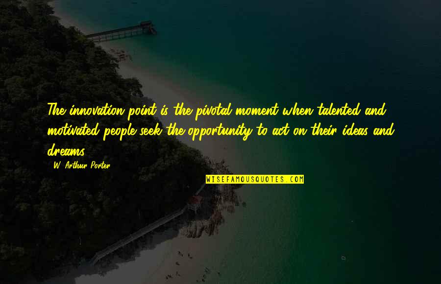 Chocolats Leonidas Quotes By W. Arthur Porter: The innovation point is the pivotal moment when Chocolats Leonidas Quotes By W. Arthur Porter: The innovation point is the pivotal moment when