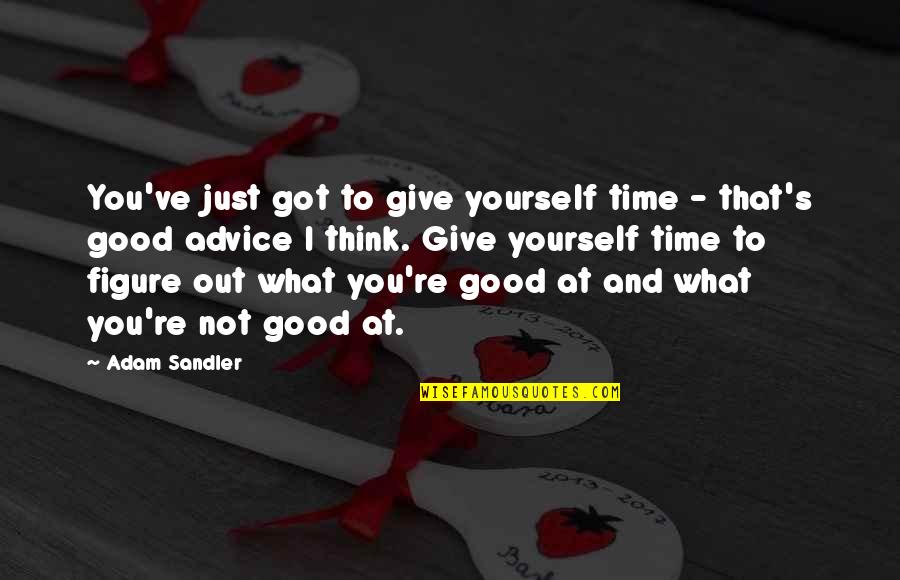 Chocolats Weiss Quotes By Adam Sandler: You've just got to give yourself time -