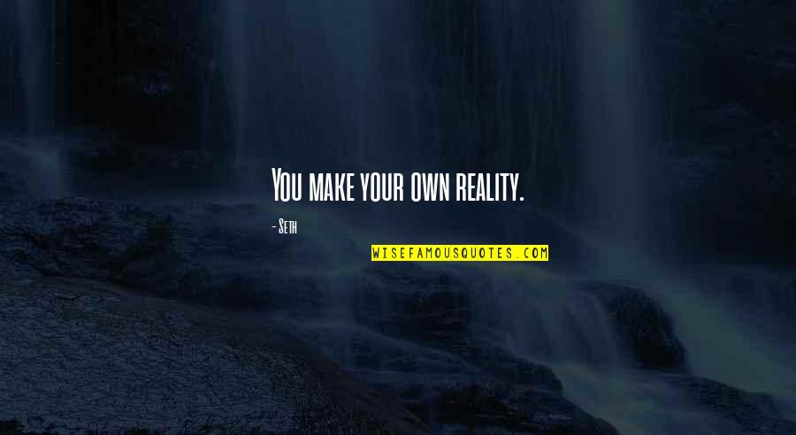 Chocron Psychologist Quotes By Seth: You make your own reality. Chocron Psychologist Quotes By Seth: You make your own reality.